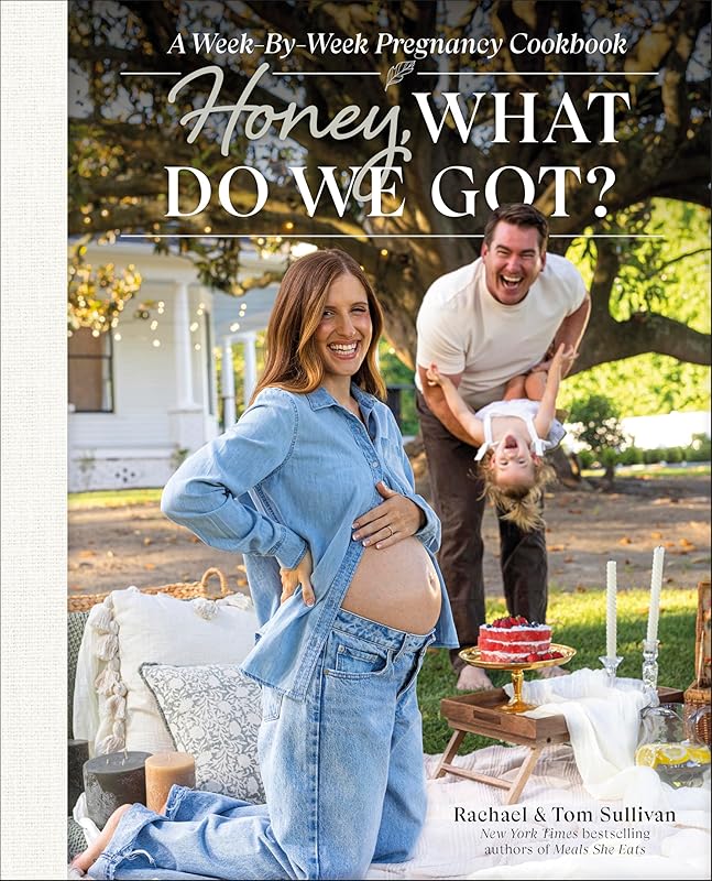 Honey, What Do We Got?: A Week-by-Week Pregnancy Cookbook by Tom Sullivan