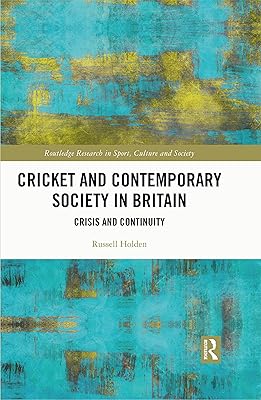 Cricket and Contemporary Society in Britain: Crisis and Continuity (Routledge Research in Sport, Culture and Society)