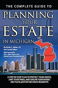 The Complete Guide to Planning Your Estate in Michigan: A Step-by-Step Plan to Protect Your Assets, Limit Your Taxes, and Ensure Your Wishes are Fulfilled for Michigan Residents by Linda Ashar