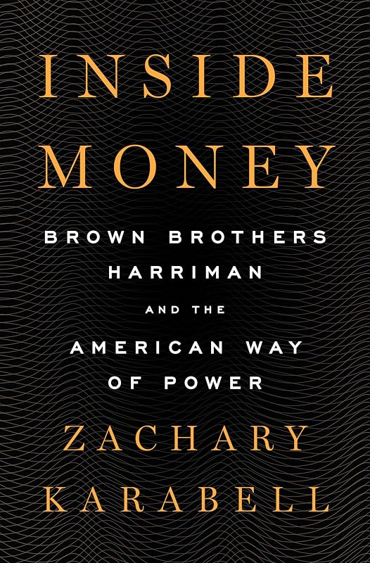 Inside Money: Brown Brothers Harriman and the American Way of Power by Zachary Karabell