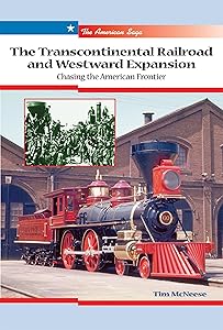 The Transcontinental Railroad And Westward Expansion: Chasing the American Frontier (The American Saga)