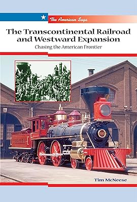 The Transcontinental Railroad And Westward Expansion: Chasing the American Frontier (The American Saga)