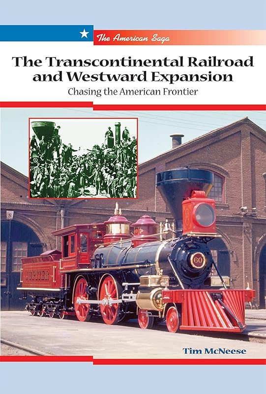 The Transcontinental Railroad And Westward Expansion: Chasing the American Frontier (The American Saga) by Tim McNeese