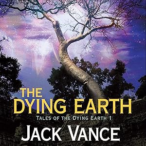 The Dying Earth: Tales of the Dying Earth, Book 1 by Jack Vance