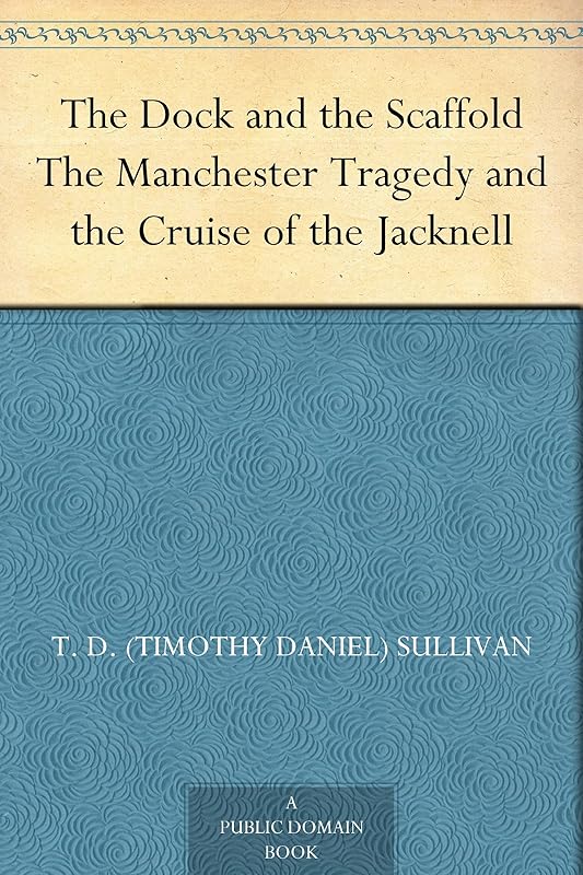 The Dock and the Scaffold The Manchester Tragedy and the Cruise of the Jacknell by Unknown