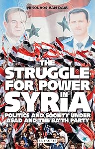 The Struggle For Power in Syrian: Politics and Society Under Asad and the Ba'th Party by Nikolaos van Dam