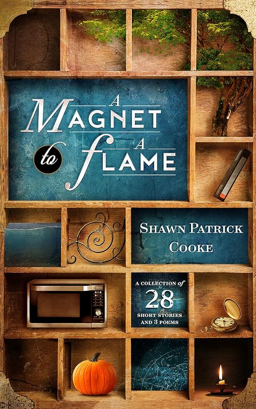 A Magnet to a Flame: A Collection of 28 Short Stories and 3 Poems by Shawn Patrick Cooke