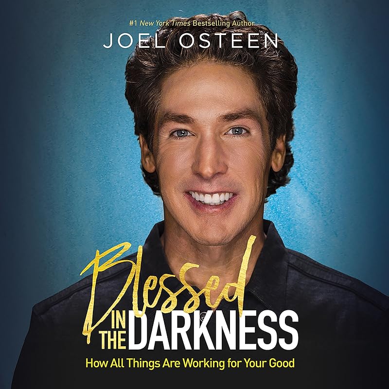 Blessed in the Darkness: How All Things Are Working for Your Good by Joel Osteen