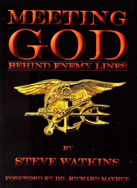 Meeting God Behind Enemy Lines: My Christian Testimony As a U. S. Navy Seal by Steve Watkins