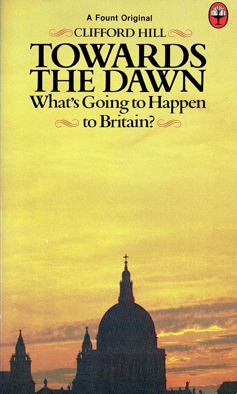 Towards the dawn: What is happening to Britain today? by Clifford S Hill