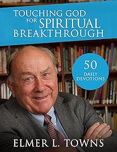 Touching God for Spiritual Breakthrough by Elmer Towns
