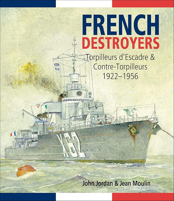 French Destroyers: Torpilleurs d'Escadre & Contre-Torpilleurs, 1922–1956 by John Jordan