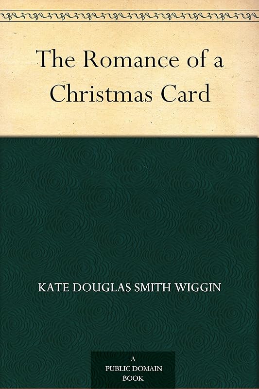 The Romance of a Christmas Card by Kate Douglas Smith Wiggin