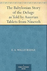 The Babylonian Story of the Deluge as Told by Assyrian Tablets from Nineveh