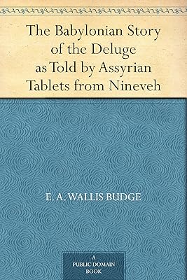 The Babylonian Story of the Deluge as Told by Assyrian Tablets from Nineveh