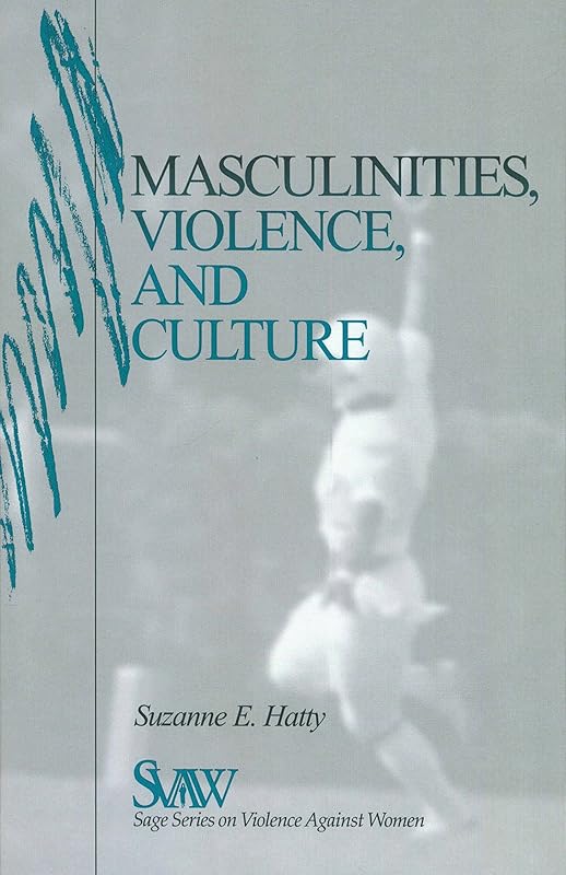 Masculinities, Violence and Culture (SAGE Series on Violence against Women) by Suzanne E. Hatty