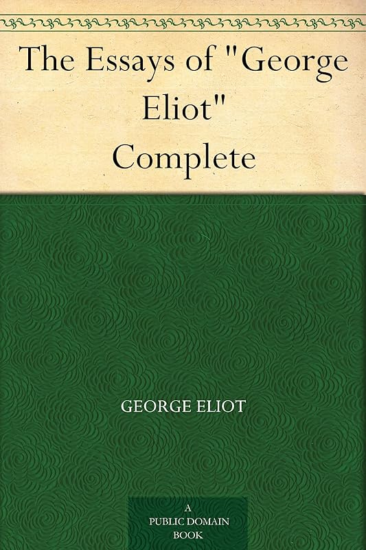 The Essays of "George Eliot" Complete by George Eliot