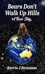 Bears Don't Walk Up Hills: A travel story by Barrie Strawson