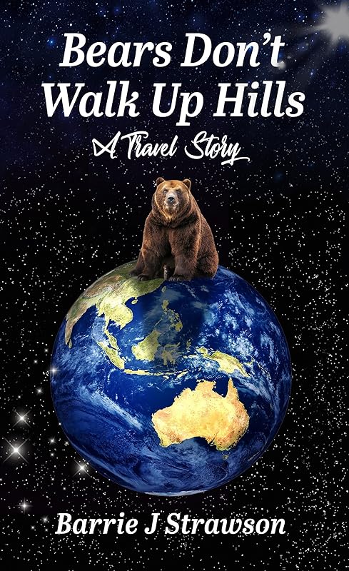 Bears Don't Walk Up Hills: A travel story by Barrie Strawson