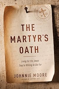 The Martyr's Oath: Living for the Jesus They're Willing to Die For by Johnnie Moore