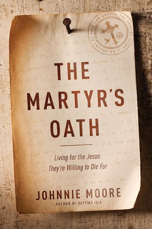 The Martyr's Oath: Living for the Jesus They're Willing to Die For by Johnnie Moore