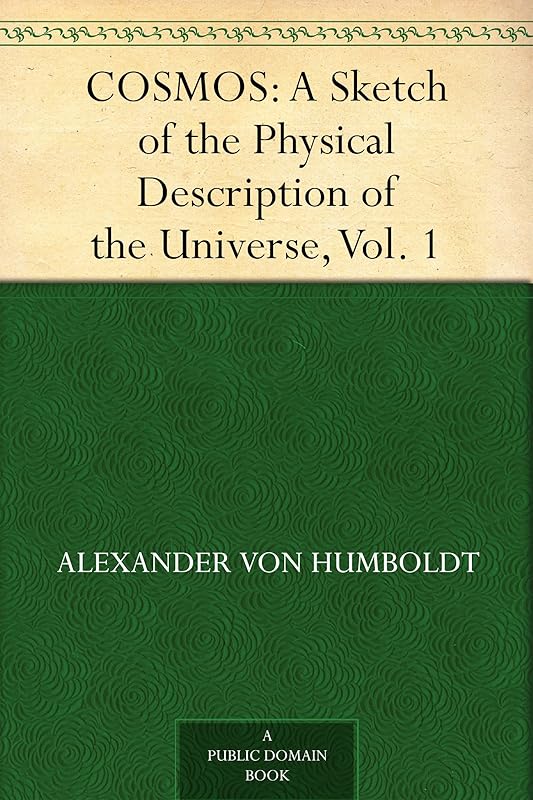 COSMOS: A Sketch of the Physical Description of the Universe, Vol. 1 by Alexander von Humboldt