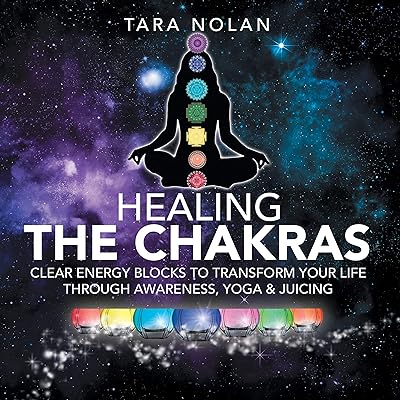 Healing the Chakras: Clear Energy Blocks to Transform Your Life Through Awareness, Yoga & Juicing