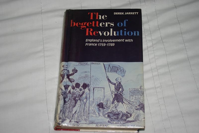The begetters of revolution: England's involvement with France, 1759-1789 by Derek Jarrett