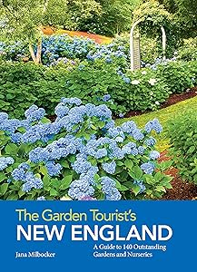The Garden Tourist's New England: A Guide to 140 Outstanding Gardens and Nurseries by Jana Milbocker