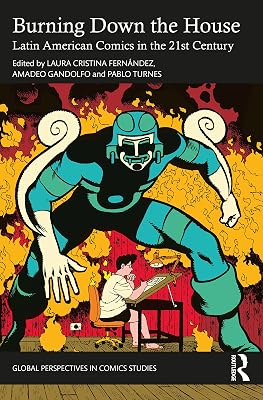 Burning Down the House: Latin American Comics in the 21st Century (Global Perspectives in Comics Studies)
