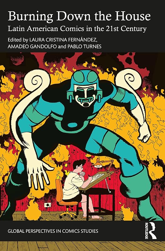 Burning Down the House: Latin American Comics in the 21st Century (Global Perspectives in Comics Studies) by Laura Cristina Fern&aacute;ndez