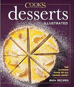Desserts Illustrated: The Ultimate Guide to All Things Sweet 600+ Recipes (Cook's Illustrated)