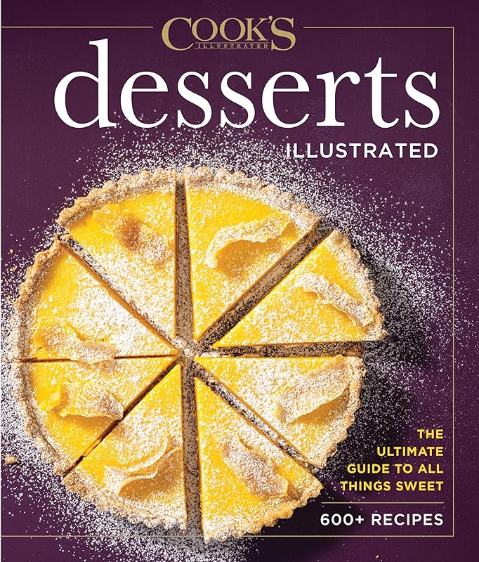 Desserts Illustrated: The Ultimate Guide to All Things Sweet 600+ Recipes (Cook's Illustrated) by America's Test Kitchen