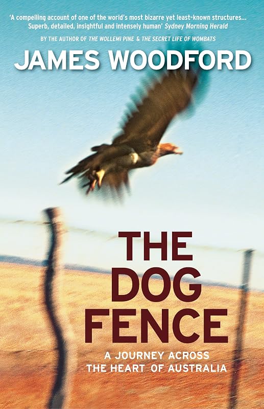 The Dog Fence: A Journey Across the Heart of Australia by James Woodford