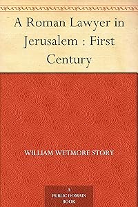 A Roman Lawyer in Jerusalem : First Century by William Wetmore Story
