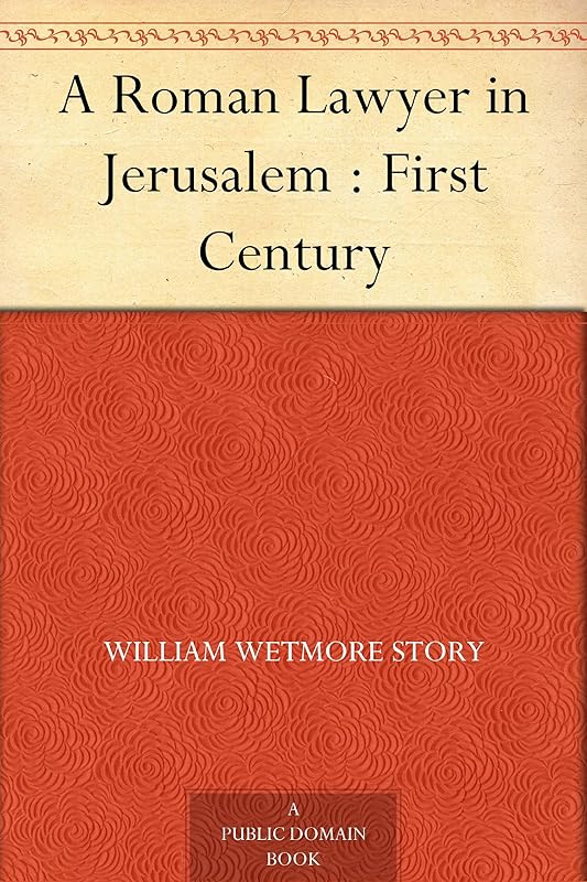 A Roman Lawyer in Jerusalem : First Century by William Wetmore Story