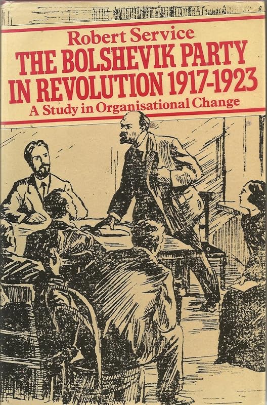 The Bolshevik Party in Revolution: 1917-1923 A Study in Organisational Change by Robert Service