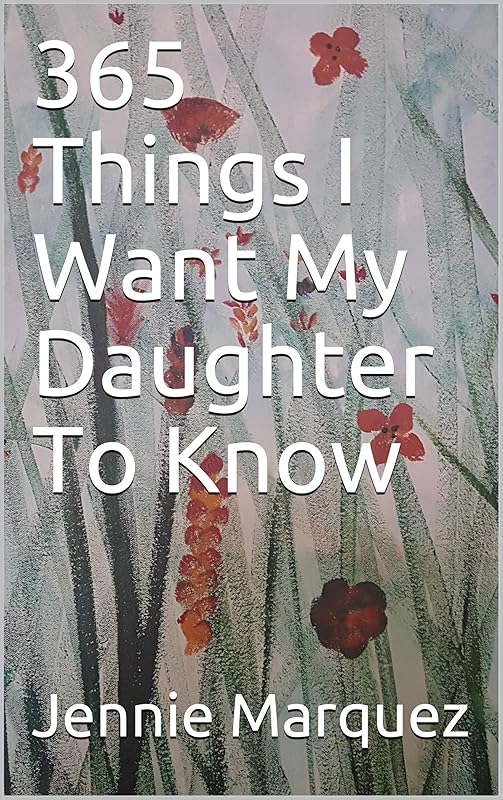 365 Things I Want My Daughter To Know by Jennie Marquez