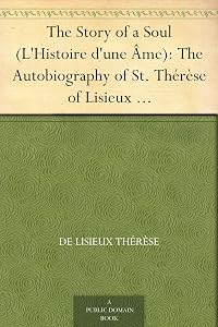 The Story of a Soul (L'Histoire d'une Âme): The Autobiography of St. Thérèse of Lisieux With Additional Writings and Sayings of St. Thérèse by de Lisieux Thérèse