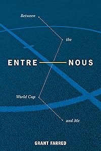 Entre Nous: Between the World Cup and Me by Grant Farred