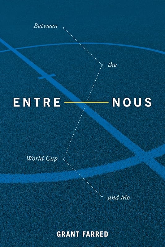Entre Nous: Between the World Cup and Me by Grant Farred