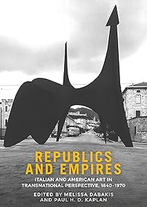 Republics and empires: Italian and American art in transnational perspective, 1840–1970 by Melissa Dabakis