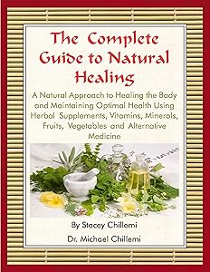 The Complete Guide to Natural Healing: A Natural Approach to Healing the Body and Maintaining Optimal Health Using Herbal Supplements, Vitamins, Minerals, Fruits, Vegetables and Alternative Medicine by Dr. Michael Chillemi