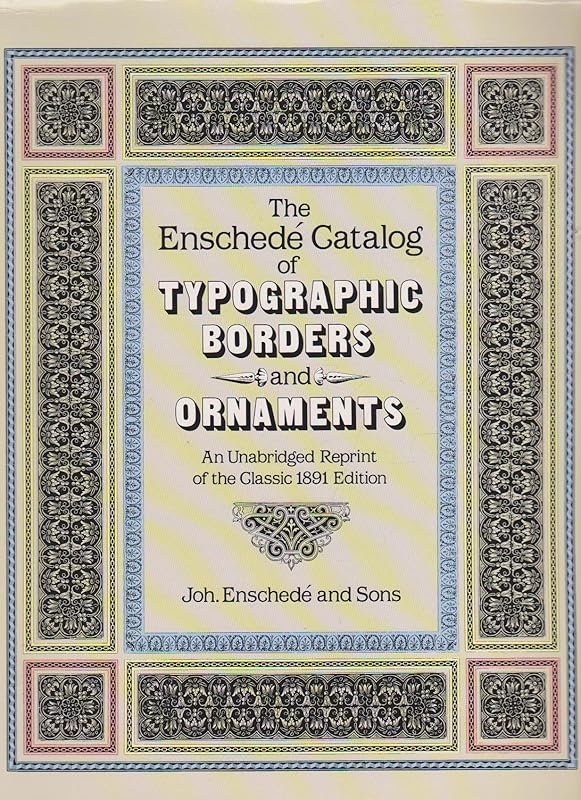 The Enschedé Catalog of Typographic Borders and Ornaments: An Unabridged Reprint of the Classic 1891 Edition by Joh Enschede and Sons