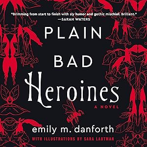 Plain Bad Heroines: A Novel by Emily M. Danforth