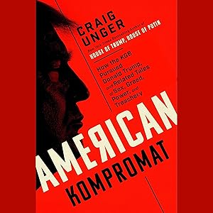 American Kompromat: How the KGB Cultivated Donald Trump, and Related Tales of Sex, Greed, Power, and Treachery by Craig Unger
