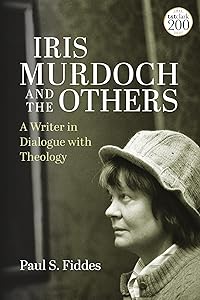 Iris Murdoch and the Others: A Writer in Dialogue with Theology by Paul S. Fiddes