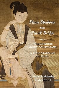 Plum Shadows and Plank Bridge: Two Memoirs About Courtesans (Translations from the Asian Classics) by Wai-yee Li