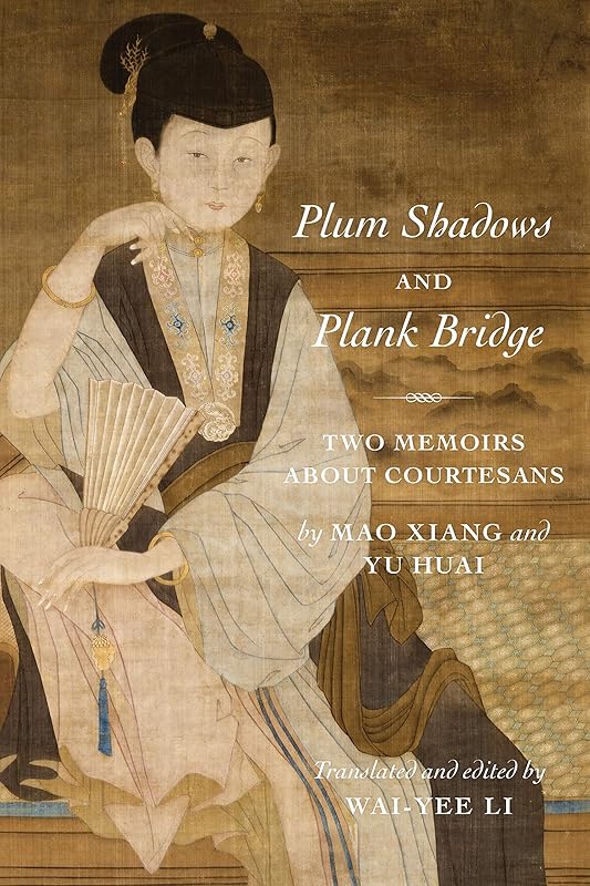 Plum Shadows and Plank Bridge: Two Memoirs About Courtesans (Translations from the Asian Classics) by Wai-yee Li