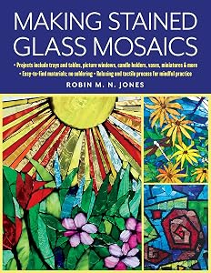 Making Stained Glass Mosaics by Robin M. N. Jones